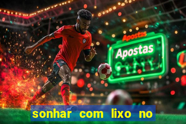 sonhar com lixo no jogo do bicho